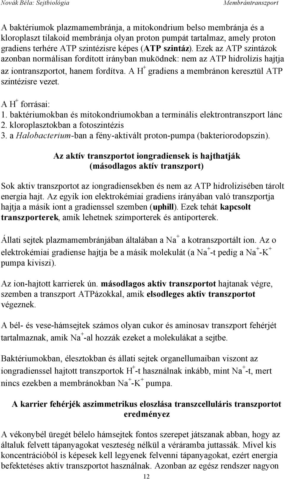 A H + forrásai: 1. baktériumokban és mitokondriumokban a terminális elektrontranszport lánc 2. kloroplasztokban a fotoszintézis 3. a Halobacterium-ban a fény-aktivált proton-pumpa (bakteriorodopszin).