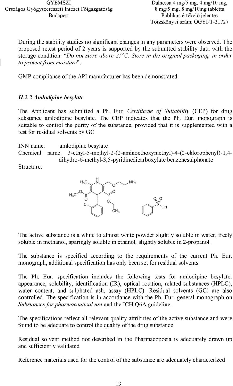 Store in the original packaging, in order to protect from moisture. GMP compliance of the API manufacturer has been demonstrated. II.2.2 Amlodipine besylate The Applicant has submitted a Ph. Eur.