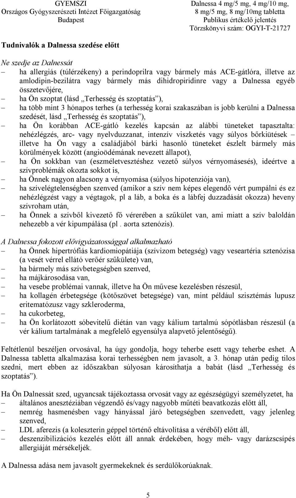 szoptatás ), ha Ön korábban ACE-gátló kezelés kapcsán az alábbi tüneteket tapasztalta: nehézlégzés, arc- vagy nyelvduzzanat, intenzív viszketés vagy súlyos bőrkiütések illetve ha Ön vagy a