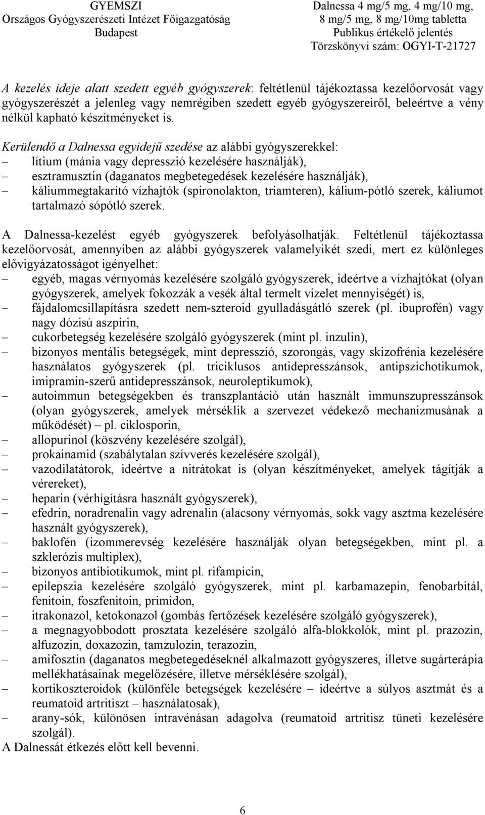 Kerülendő a Dalnessa egyidejű szedése az alábbi gyógyszerekkel: lítium (mánia vagy depresszió kezelésére használják), esztramusztin (daganatos megbetegedések kezelésére használják), káliummegtakarító