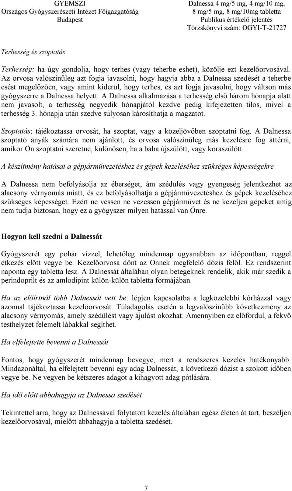 Dalnessa helyett. A Dalnessa alkalmazása a terhesség első három hónapja alatt nem javasolt, a terhesség negyedik hónapjától kezdve pedig kifejezetten tilos, mivel a terhesség 3.