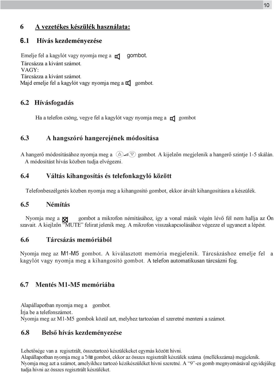 3 A hangszóró hangerejének módosítása A hangerő módosításához nyomja meg a A módosítást hívás közben tudja elvégezni. gombot. A kijelzőn megjelenik a hangerő szintje 1-5 skálán. 6.