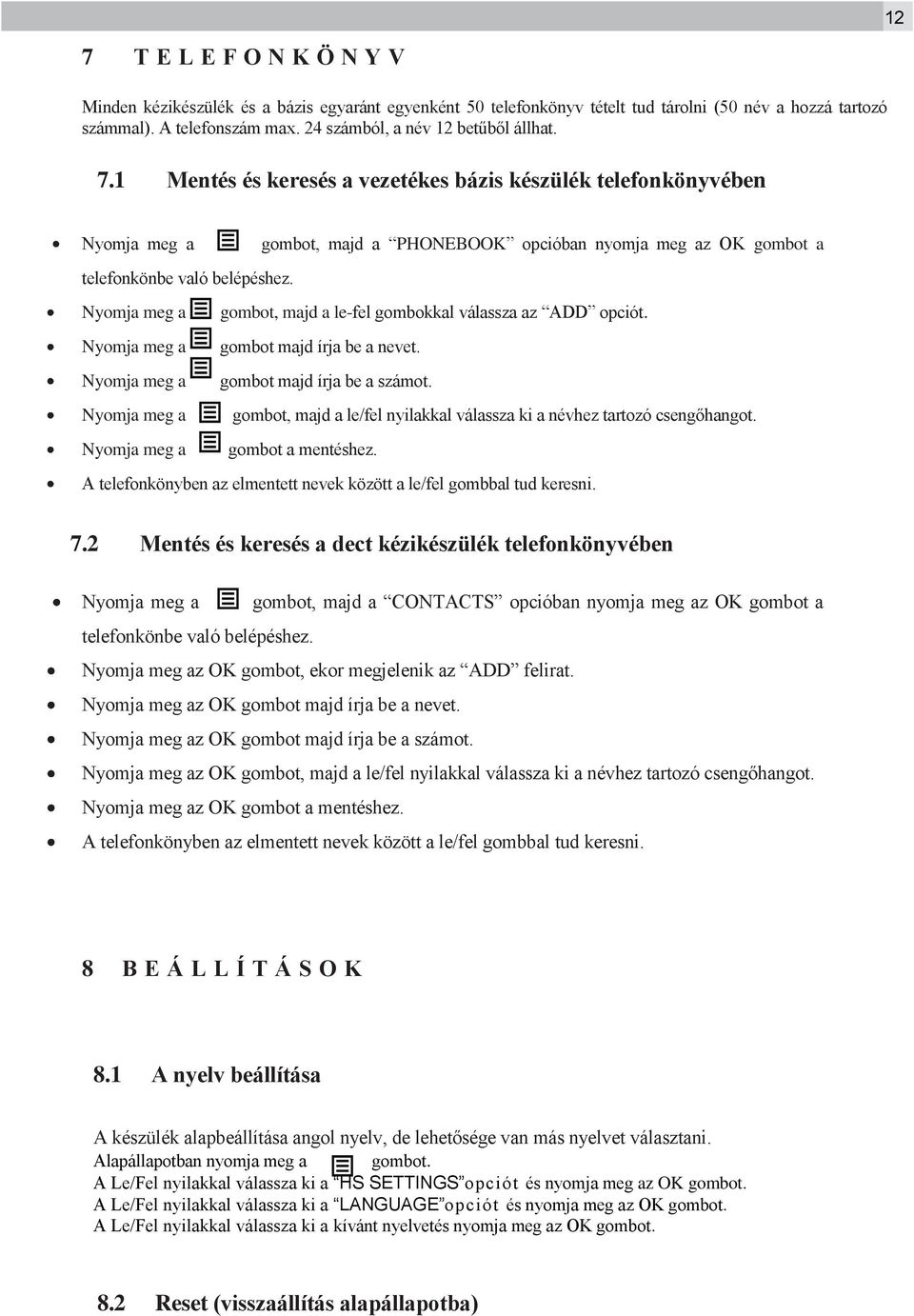 1 Mentés és keresés a vezetékes bázis készülék telefonkönyvében Nyomja meg a gombot, majd a PHONEBOOK opcióban nyomja meg az OK gombot a telefonkönbe való belépéshez.