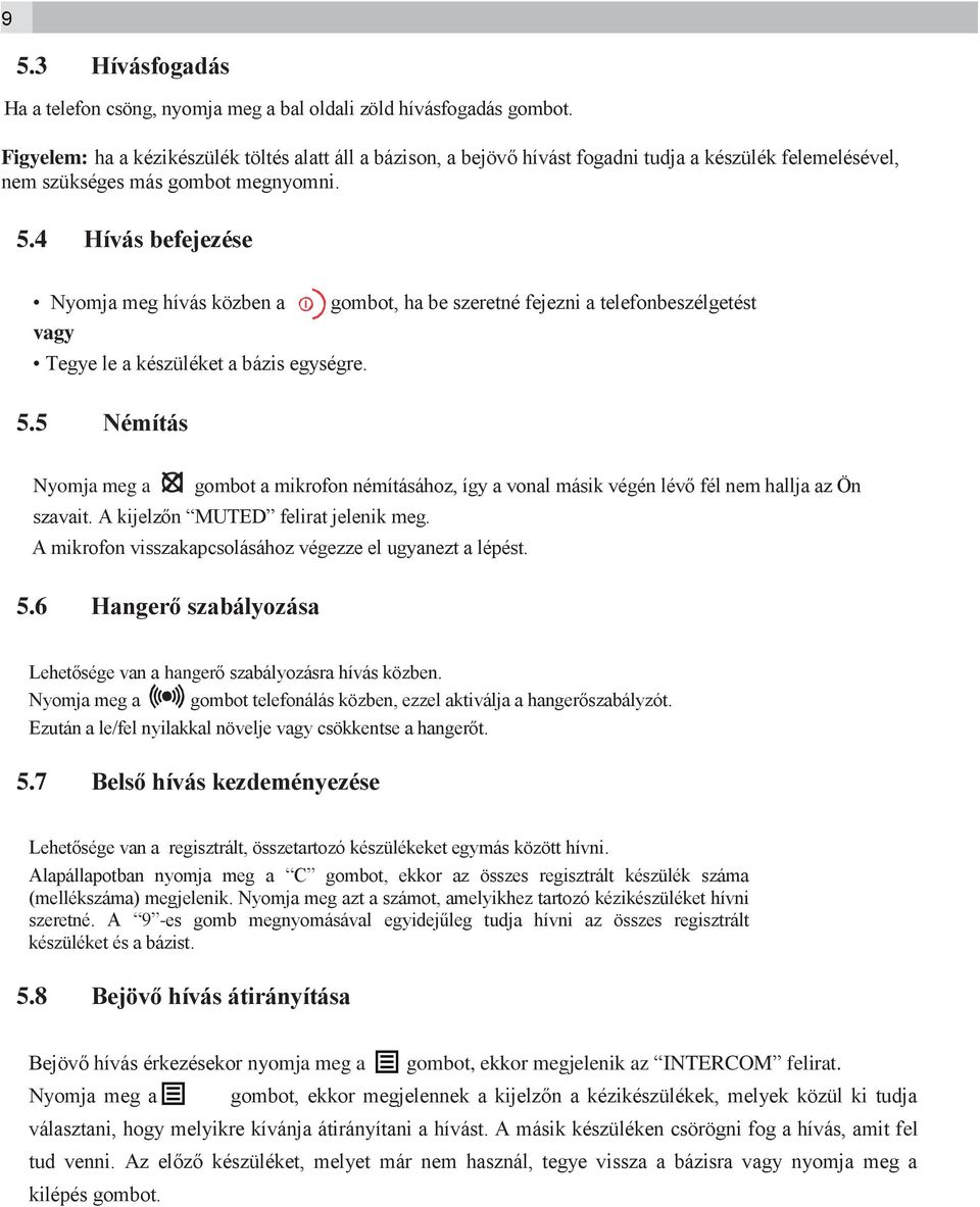 4 Hívás befejezése Nyomja meg hívás közben a gombot, ha be szeretné fejezni a telefonbeszélgetést vagy Tegye le a készüléket a bázis egységre. 5.