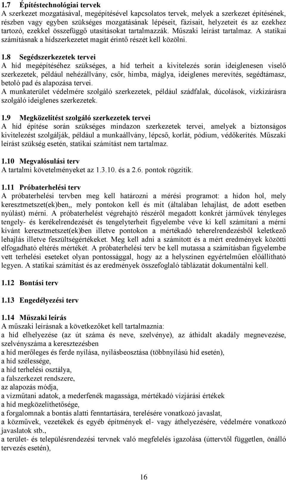 8 Segédszerkezetek tervei A híd megépítéséhez szükséges, a híd terheit a kivitelezés során ideiglenesen viselő szerkezetek, például nehézállvány, csőr, himba, máglya, ideiglenes merevítés,