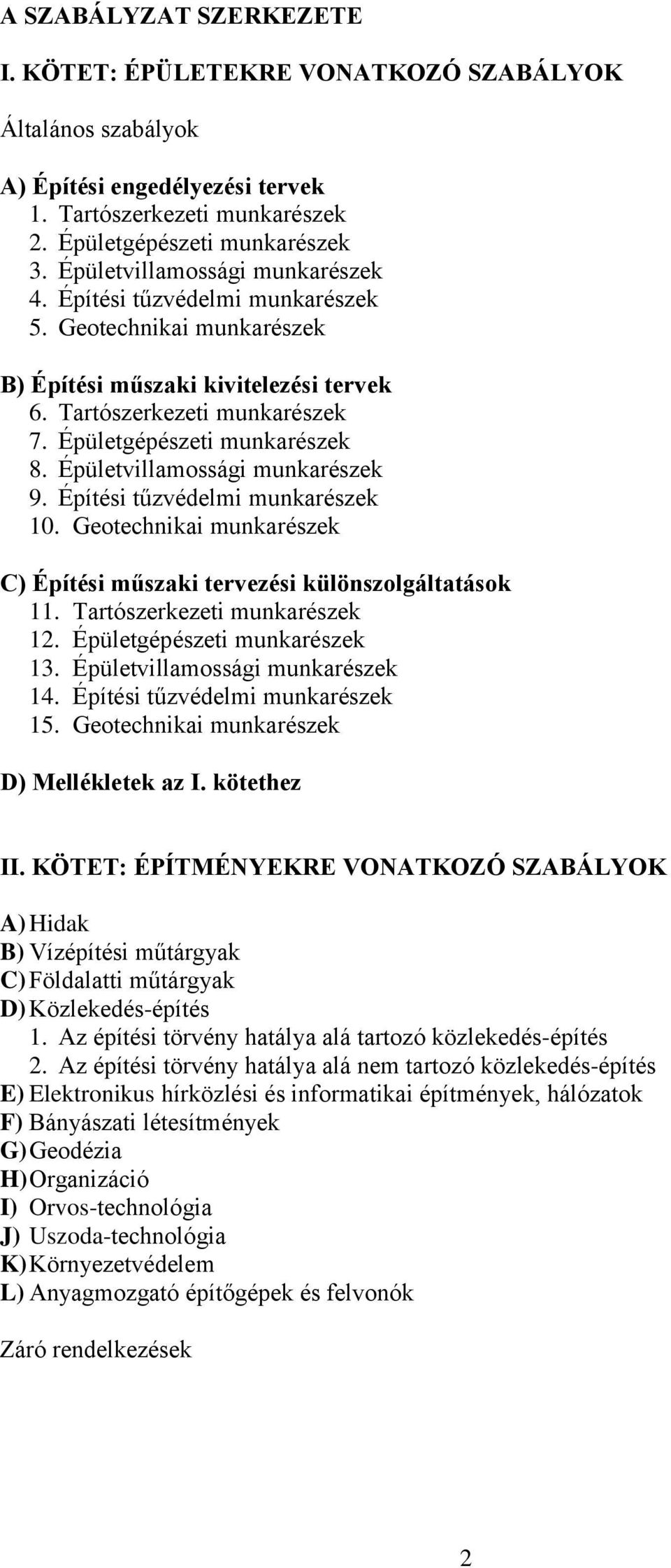 Épületvillamossági munkarészek 9. Építési tűzvédelmi munkarészek 10. Geotechnikai munkarészek C) Építési műszaki tervezési különszolgáltatások 11. Tartószerkezeti munkarészek 12.