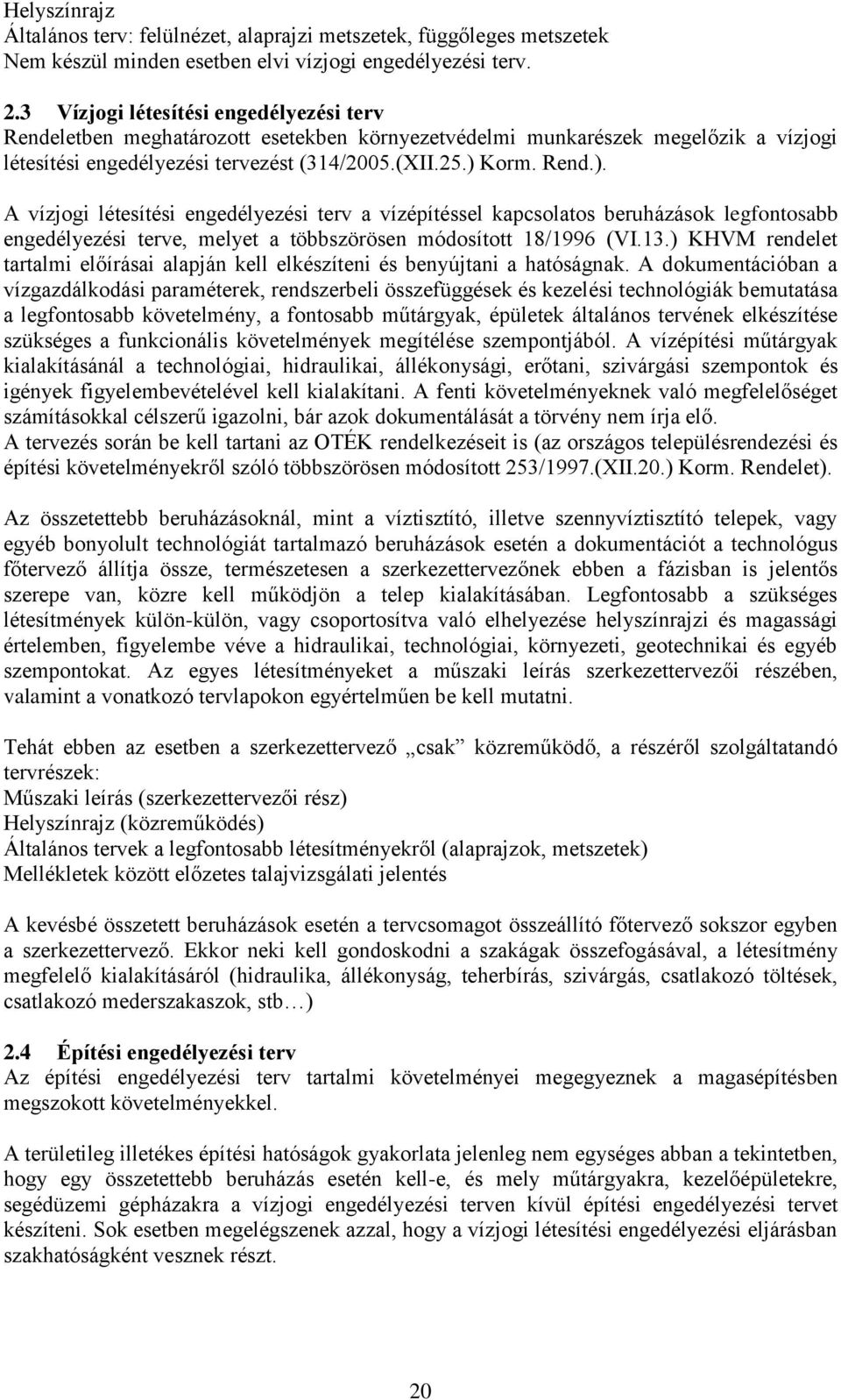 Korm. Rend.). A vízjogi létesítési engedélyezési terv a vízépítéssel kapcsolatos beruházások legfontosabb engedélyezési terve, melyet a többszörösen módosított 18/1996 (VI.13.