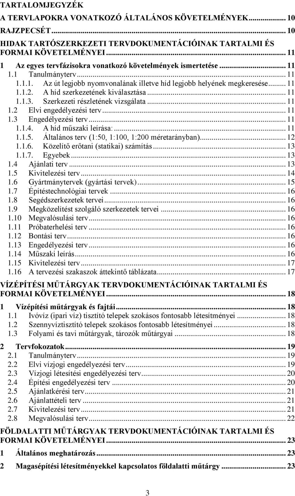 A híd szerkezetének kiválasztása... 11 1.1.3. Szerkezeti részletének vizsgálata... 11 1.2 Elvi engedélyezési terv... 11 1.3 Engedélyezési terv... 11 1.1.4. A híd műszaki leírása:... 11 1.1.5.