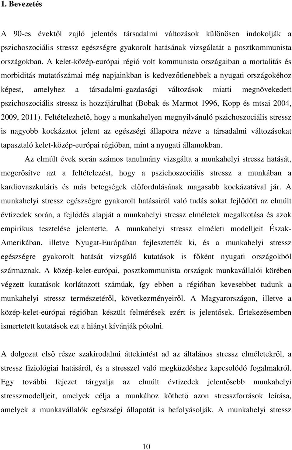 változások miatti megnövekedett pszichoszociális stressz is hozzájárulhat (Bobak és Marmot 1996, Kopp és mtsai 2004, 2009, 2011).