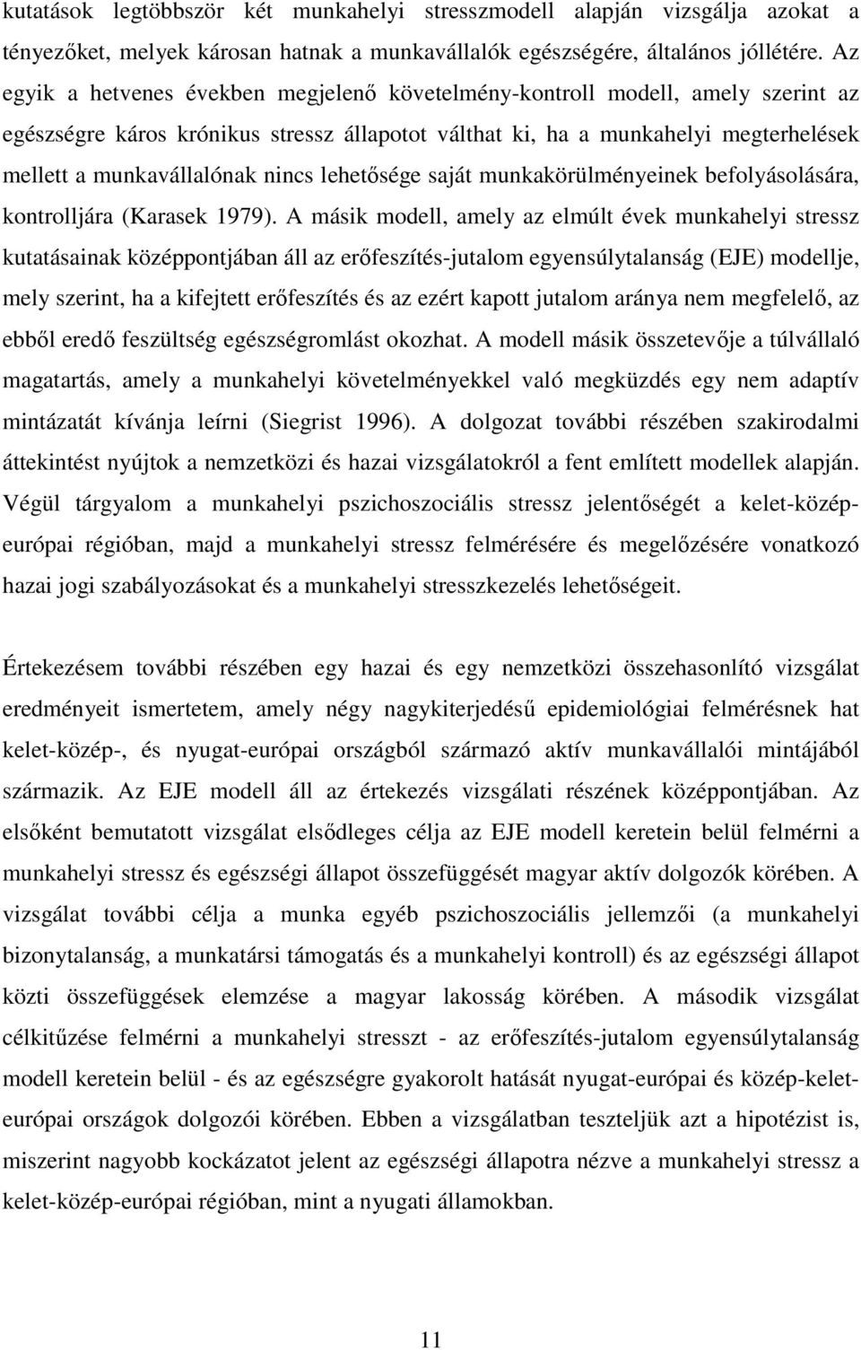 nincs lehetősége saját munkakörülményeinek befolyásolására, kontrolljára (Karasek 1979).