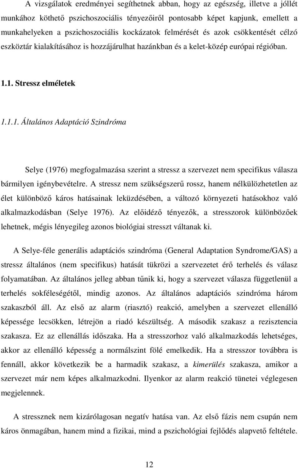 1. Stressz elméletek 1.1.1. Általános Adaptáció Szindróma Selye (1976) megfogalmazása szerint a stressz a szervezet nem specifikus válasza bármilyen igénybevételre.