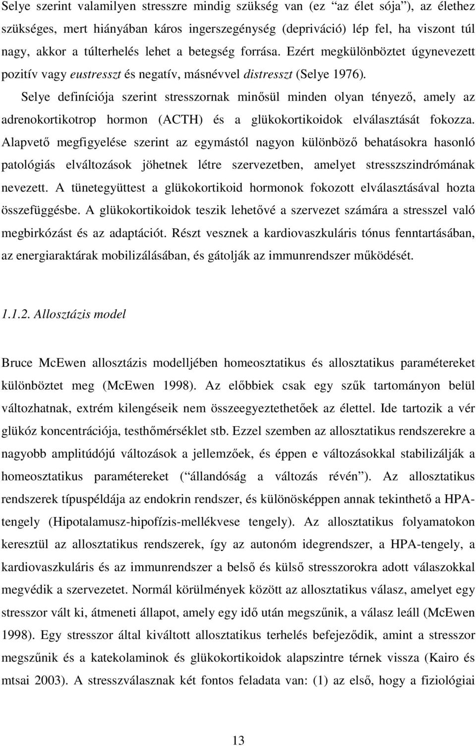 Selye definíciója szerint stresszornak minősül minden olyan tényező, amely az adrenokortikotrop hormon (ACTH) és a glükokortikoidok elválasztását fokozza.