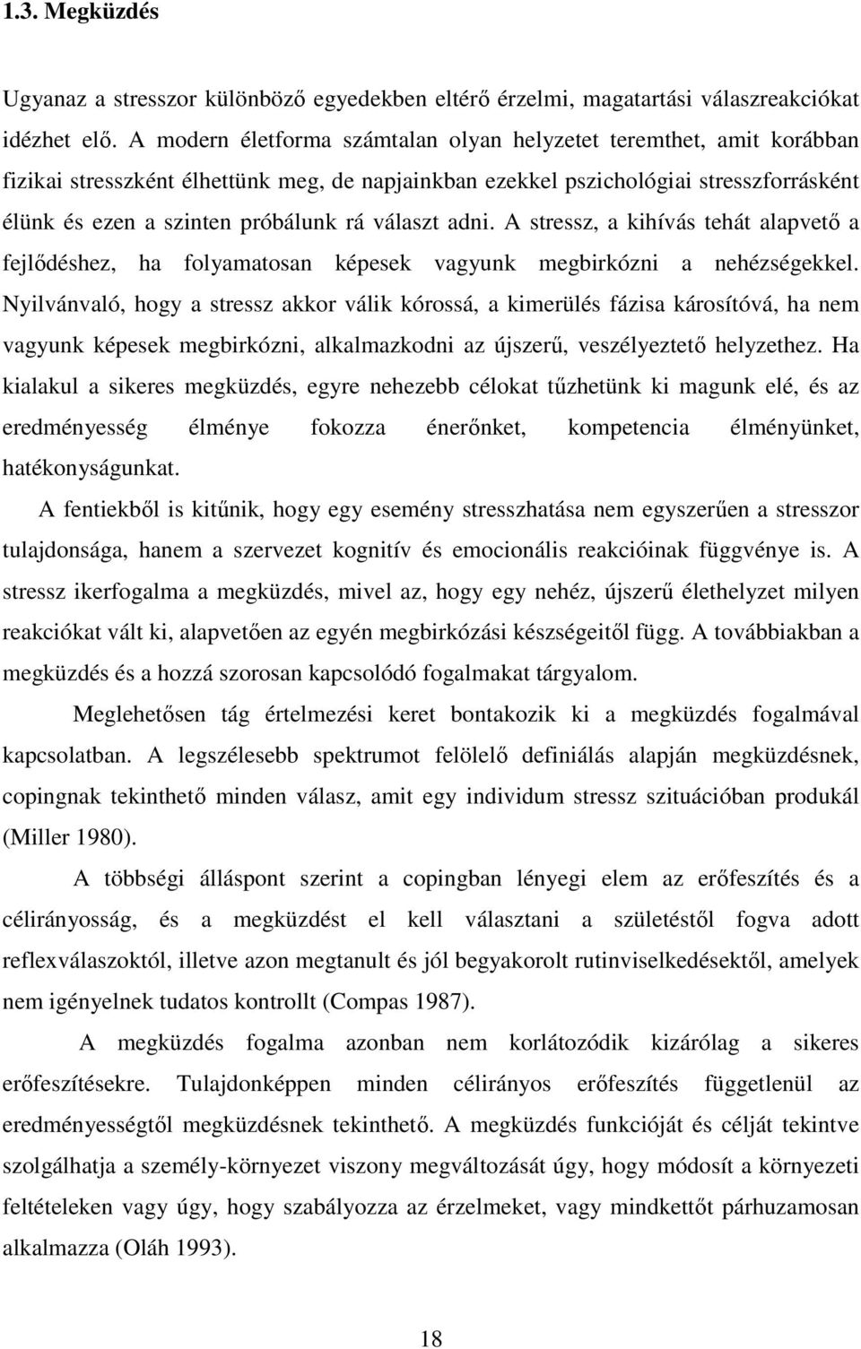 választ adni. A stressz, a kihívás tehát alapvető a fejlődéshez, ha folyamatosan képesek vagyunk megbirkózni a nehézségekkel.