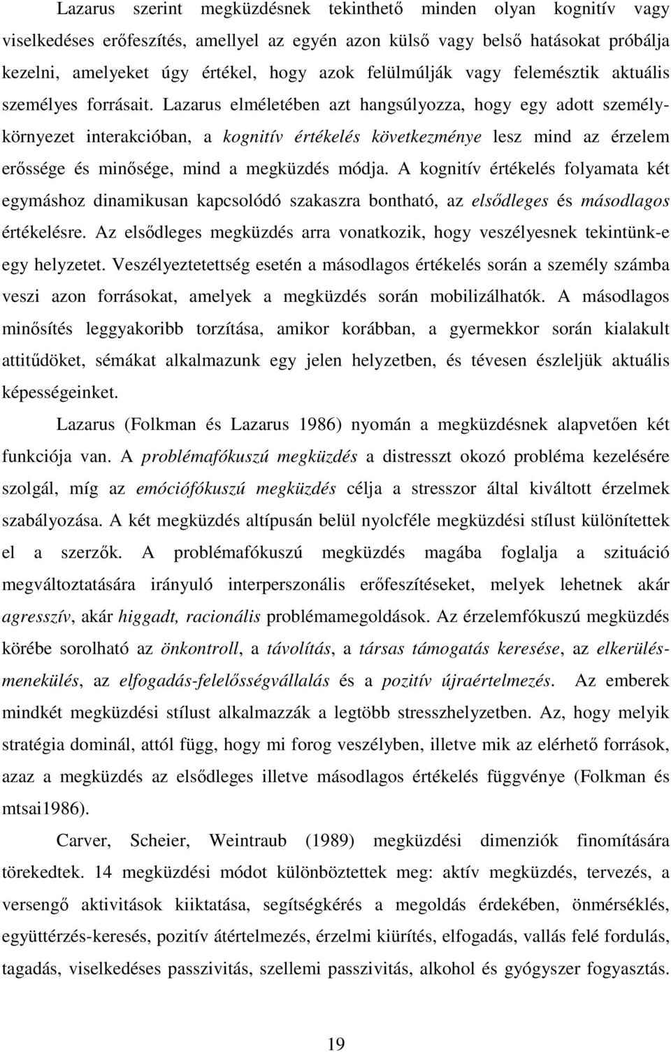 Lazarus elméletében azt hangsúlyozza, hogy egy adott személykörnyezet interakcióban, a kognitív értékelés következménye lesz mind az érzelem erőssége és minősége, mind a megküzdés módja.