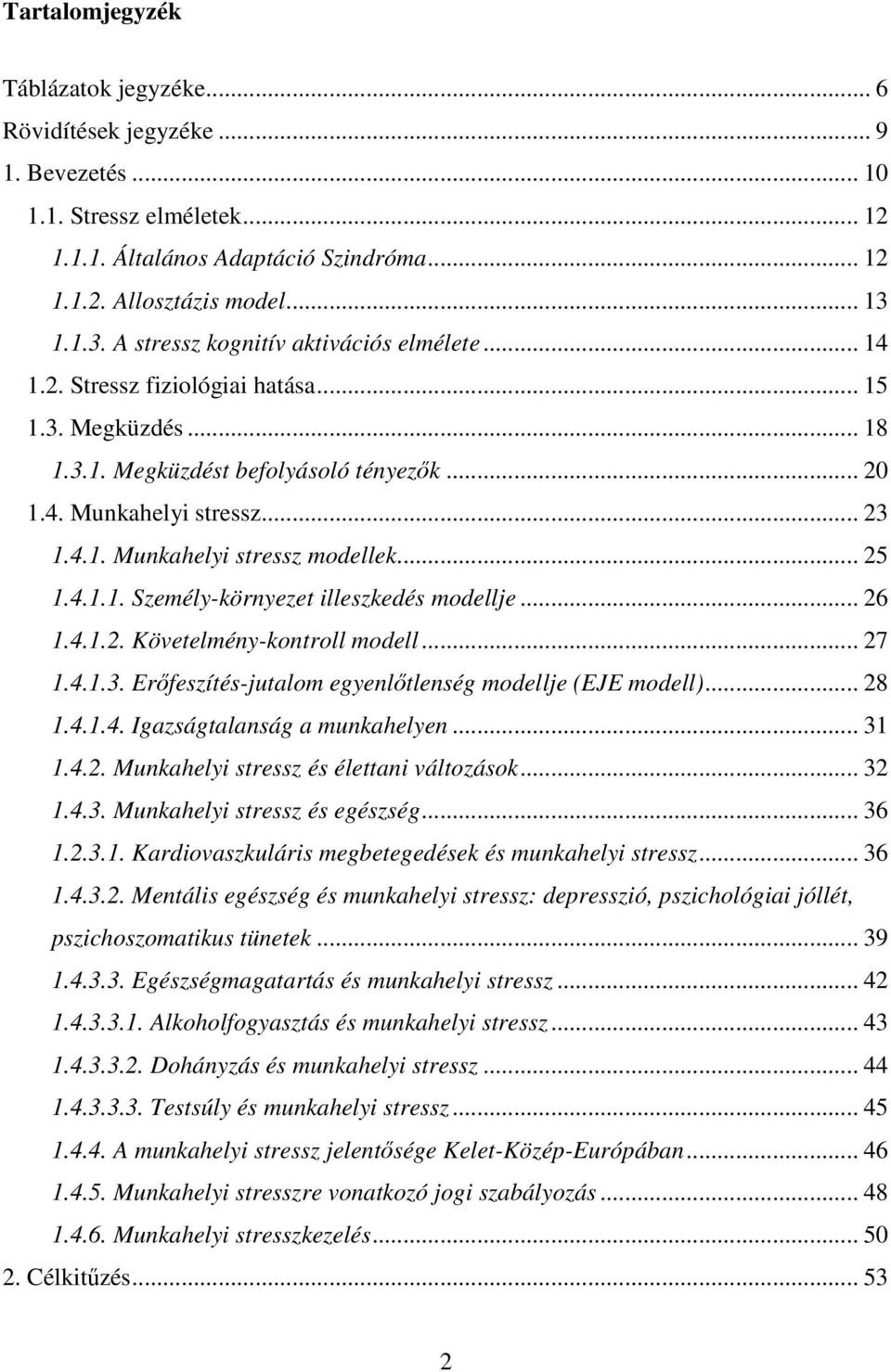 .. 25 1.4.1.1. Személy-környezet illeszkedés modellje... 26 1.4.1.2. Követelmény-kontroll modell... 27 1.4.1.3. Erőfeszítés-jutalom egyenlőtlenség modellje (EJE modell)... 28 1.4.1.4. Igazságtalanság a munkahelyen.