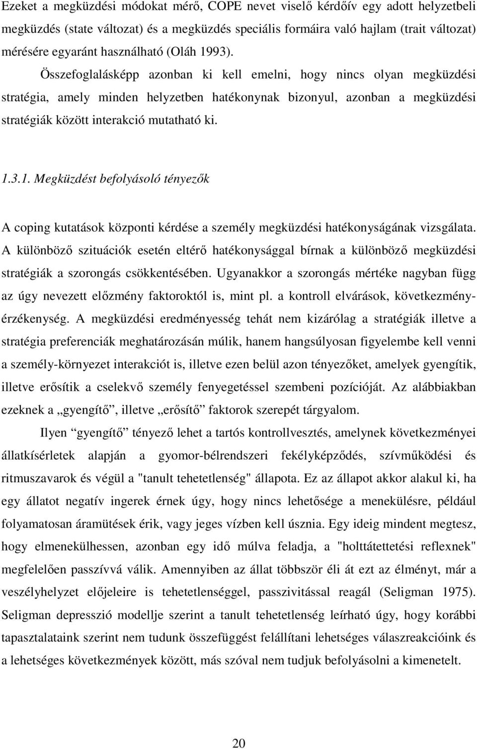 Összefoglalásképp azonban ki kell emelni, hogy nincs olyan megküzdési stratégia, amely minden helyzetben hatékonynak bizonyul, azonban a megküzdési stratégiák között interakció mutatható ki. 1.