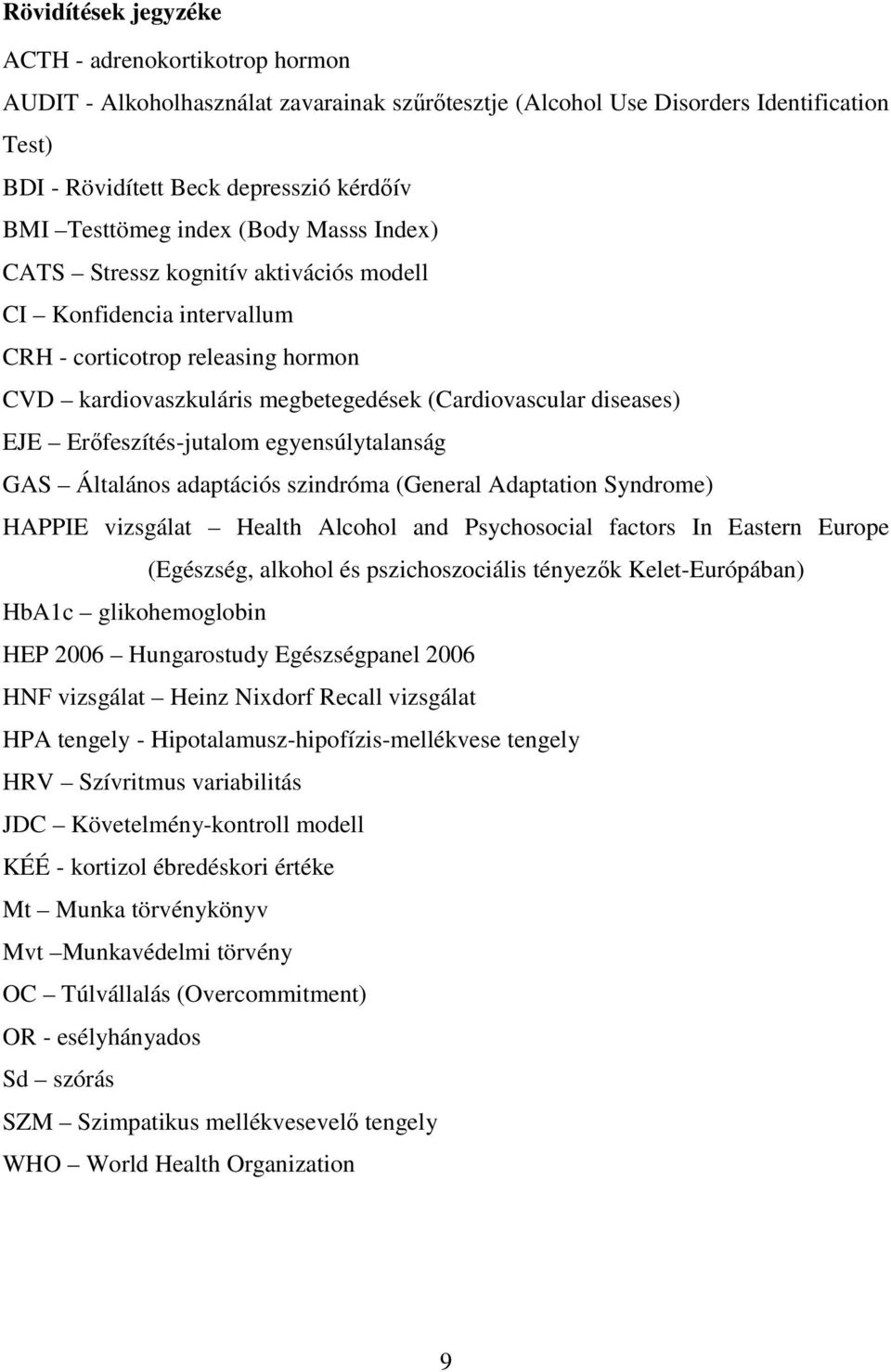 EJE Erőfeszítés-jutalom egyensúlytalanság GAS Általános adaptációs szindróma (General Adaptation Syndrome) HAPPIE vizsgálat Health Alcohol and Psychosocial factors In Eastern Europe (Egészség,