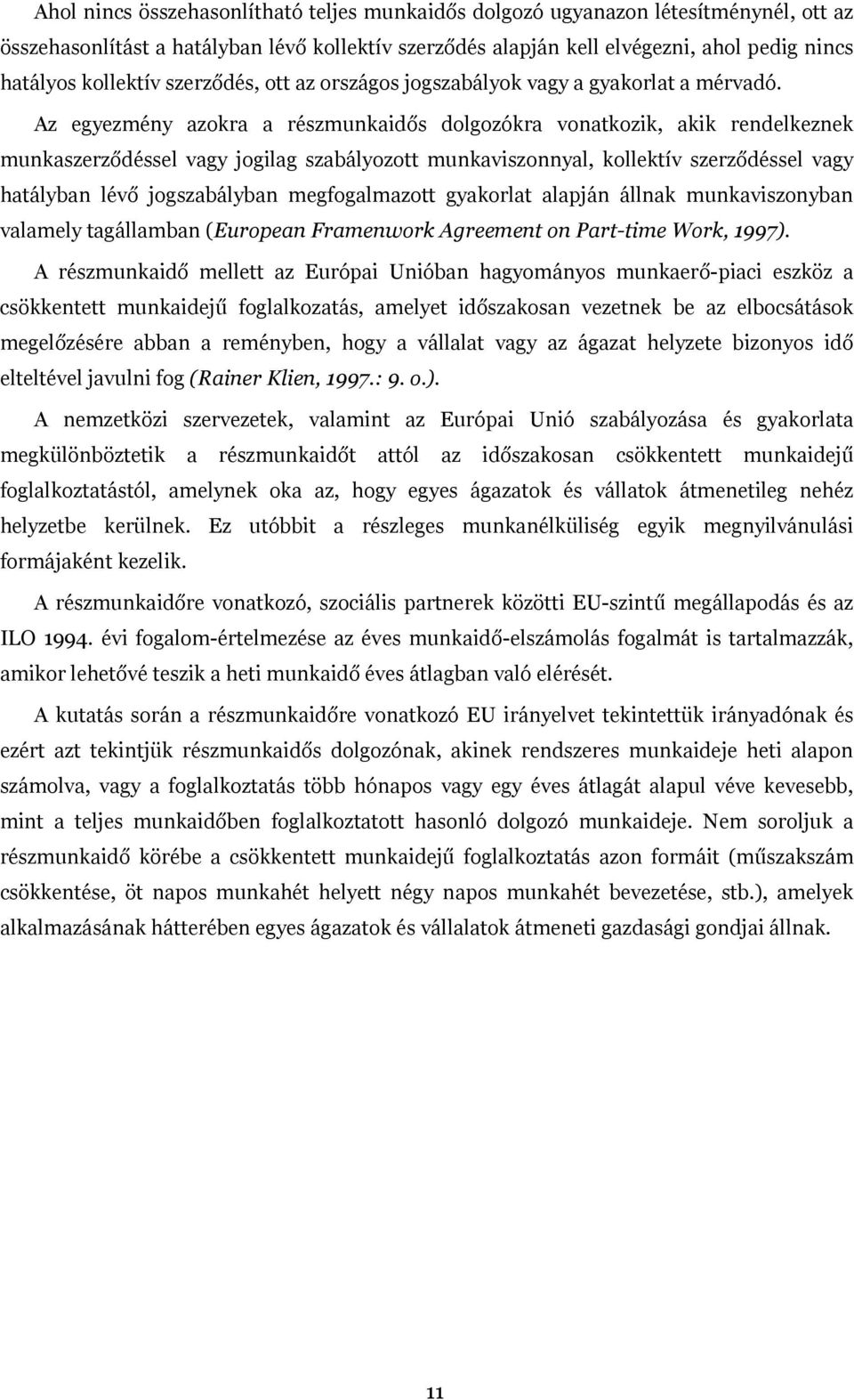 Az egyezmény azokra a részmunkaidős dolgozókra vonatkozik, akik rendelkeznek munkaszerződéssel vagy jogilag szabályozott munkaviszonnyal, kollektív szerződéssel vagy hatályban lévő jogszabályban