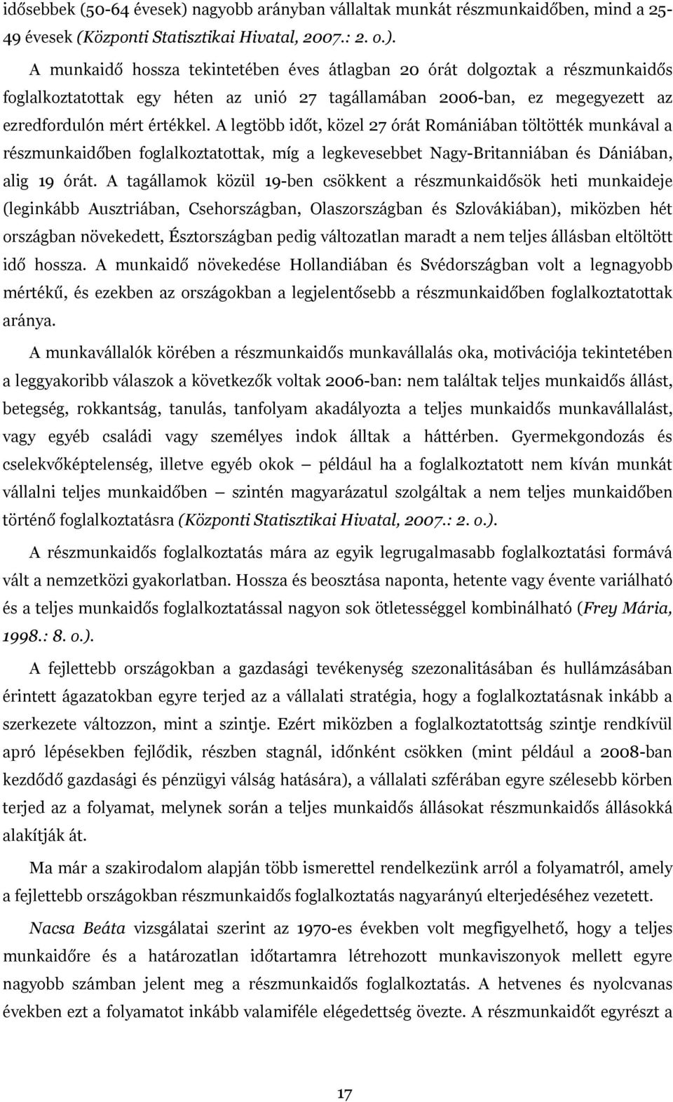 A munkaidő hossza tekintetében éves átlagban 20 órát dolgoztak a részmunkaidős foglalkoztatottak egy héten az unió 27 tagállamában 2006-ban, ez megegyezett az ezredfordulón mért értékkel.