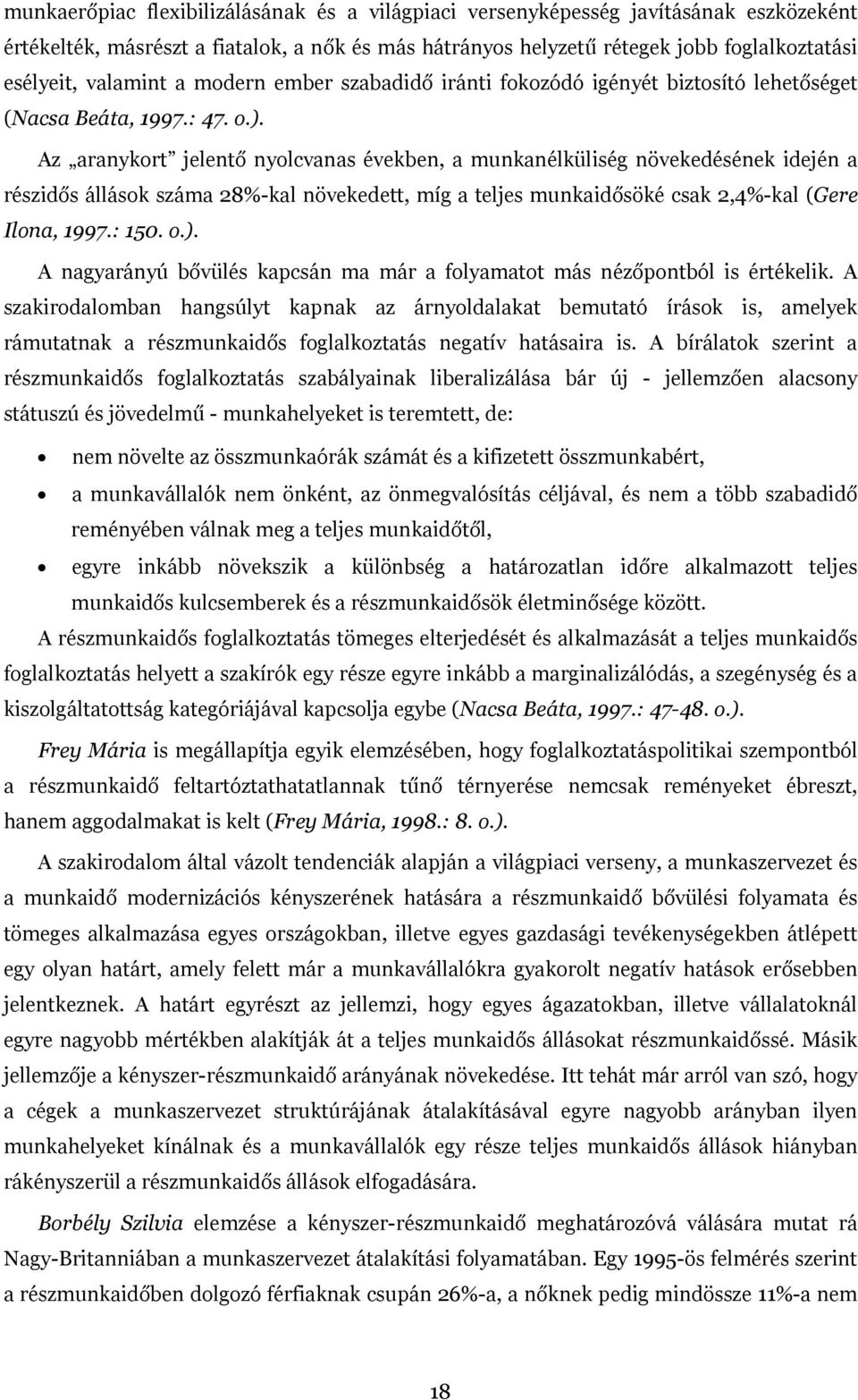 Az aranykort jelentő nyolcvanas években, a munkanélküliség növekedésének idején a részidős állások száma 28%-kal növekedett, míg a teljes munkaidősöké csak 2,4%-kal (Gere Ilona, 1997.: 150. o.).