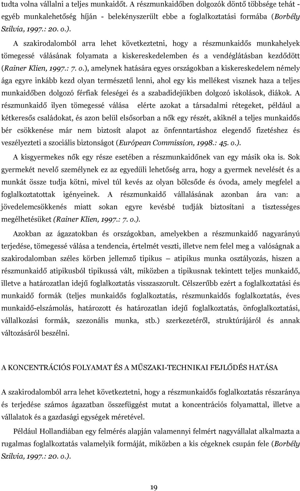 ), amelynek hatására egyes országokban a kiskereskedelem némely ága egyre inkább kezd olyan természetű lenni, ahol egy kis mellékest visznek haza a teljes munkaidőben dolgozó férfiak feleségei és a