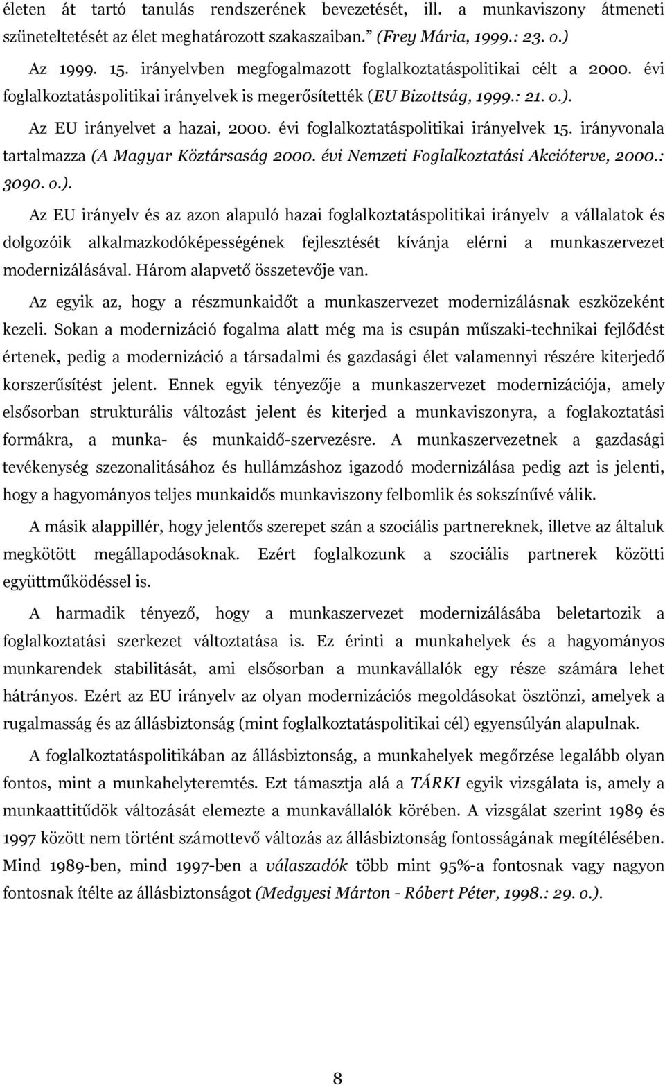 évi foglalkoztatáspolitikai irányelvek 15. irányvonala tartalmazza (A Magyar Köztársaság 2000. évi Nemzeti Foglalkoztatási Akcióterve, 2000.: 3090. o.).