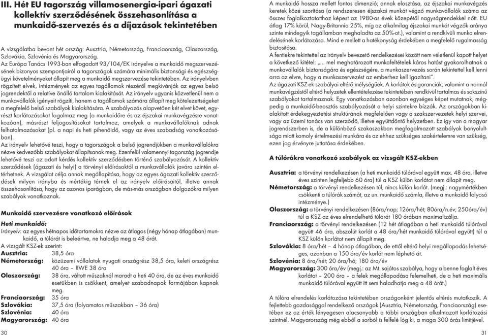 Az Európa Tanács 1993-ban elfogadott 93/104/EK irányelve a munkaidő megszervezésének bizonyos szempontjairól a tagországok számára minimális biztonsági és egészségügyi követelményeket állapít meg a
