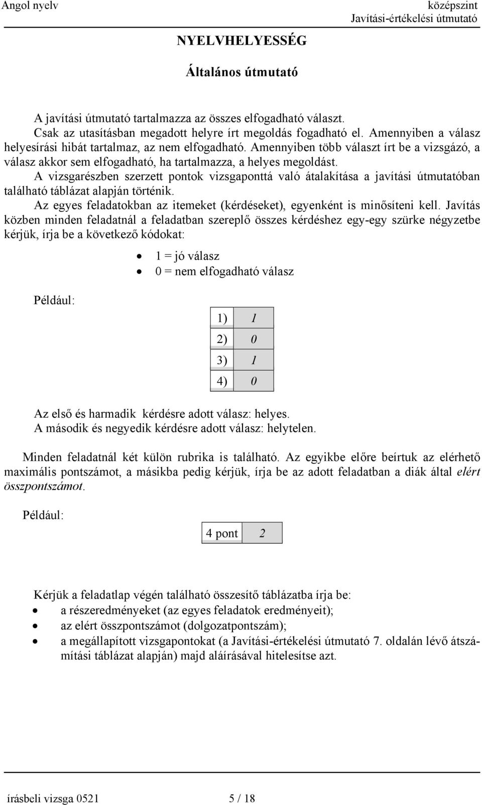 A vizsgarészben szerzett pontok vizsgaponttá való átalakítása a javítási útmutatóban található táblázat alapján történik. Az egyes feladatokban az itemeket (kérdéseket), egyenként is minősíteni kell.