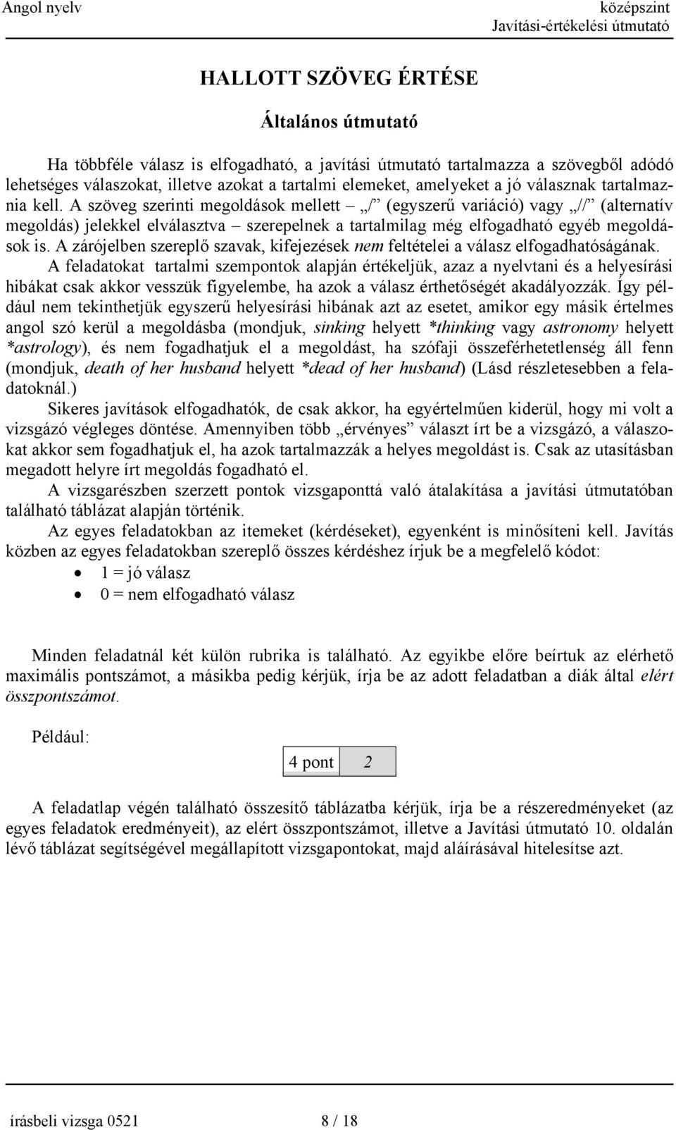 A szöveg szerinti megoldások mellett / (egyszerű variáció) vagy // (alternatív megoldás) jelekkel elválasztva szerepelnek a tartalmilag még elfogadható egyéb megoldások is.