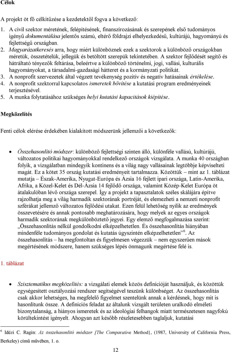 országban. 2. Magyarázatkeresés arra, hogy miért különböznek ezek a szektorok a különböző országokban méretük, összetételük, jellegük és betöltött szerepük tekintetében.