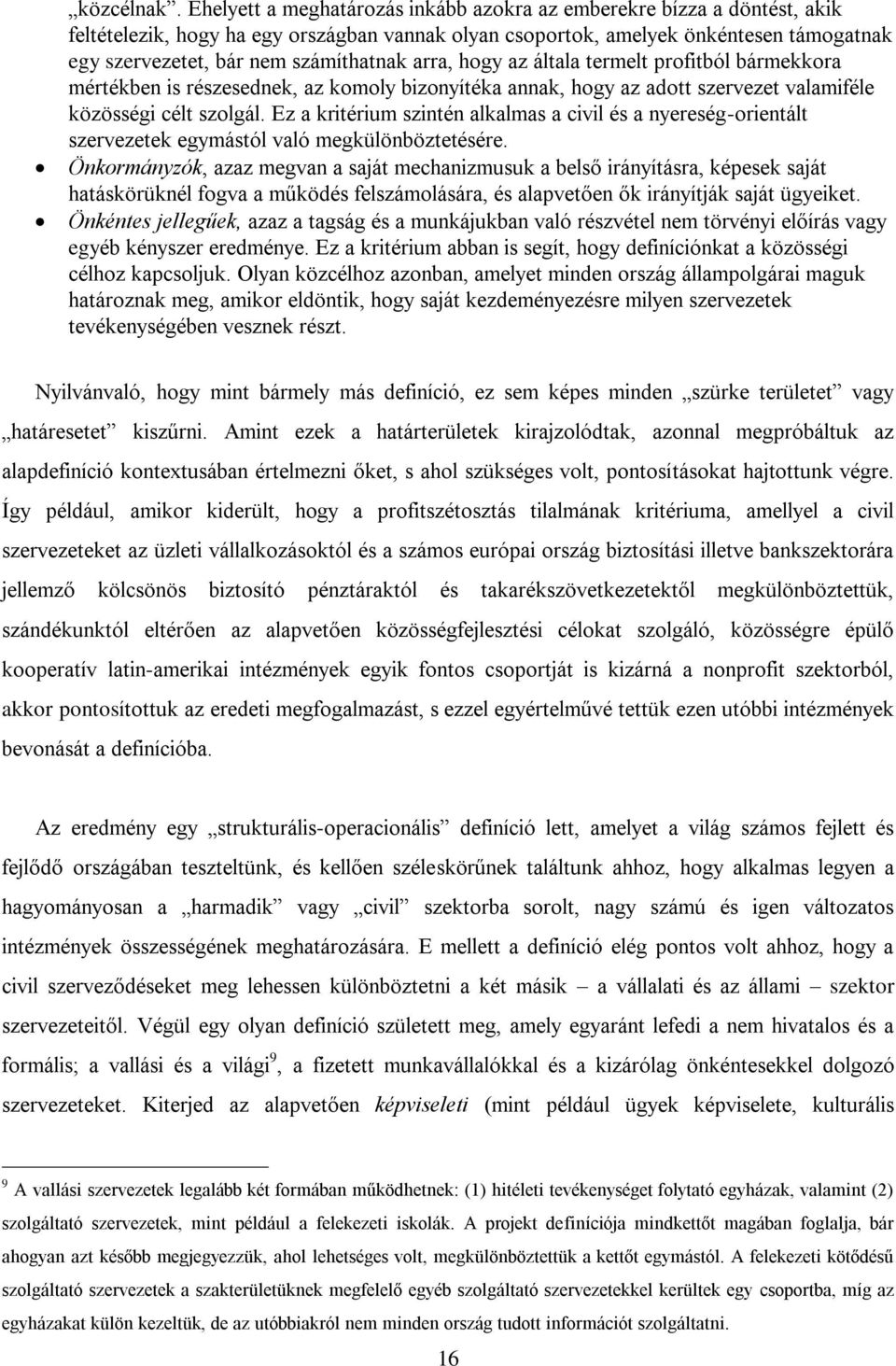számíthatnak arra, hogy az általa termelt profitból bármekkora mértékben is részesednek, az komoly bizonyítéka annak, hogy az adott szervezet valamiféle közösségi célt szolgál.