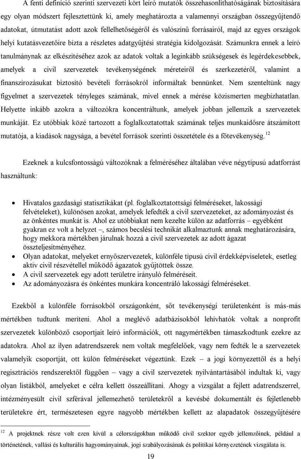 Számunkra ennek a leíró tanulmánynak az elkészítéséhez azok az adatok voltak a leginkább szükségesek és legérdekesebbek, amelyek a civil szervezetek tevékenységének méreteiről és szerkezetéről,