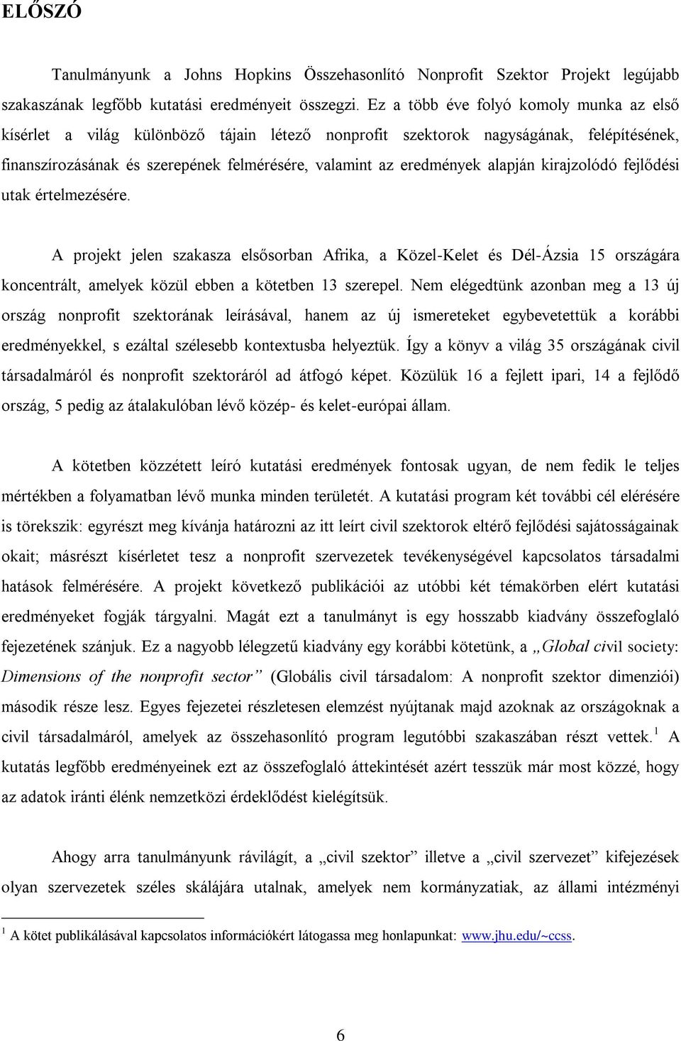 alapján kirajzolódó fejlődési utak értelmezésére. A projekt jelen szakasza elsősorban Afrika, a Közel-Kelet és Dél-Ázsia 15 országára koncentrált, amelyek közül ebben a kötetben 13 szerepel.