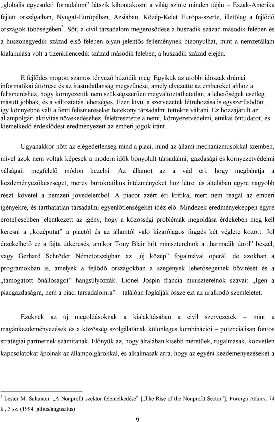Sőt, a civil társadalom megerősödése a huszadik század második felében és a huszonegyedik század első felében olyan jelentős fejleménynek bizonyulhat, mint a nemzetállam kialakulása volt a