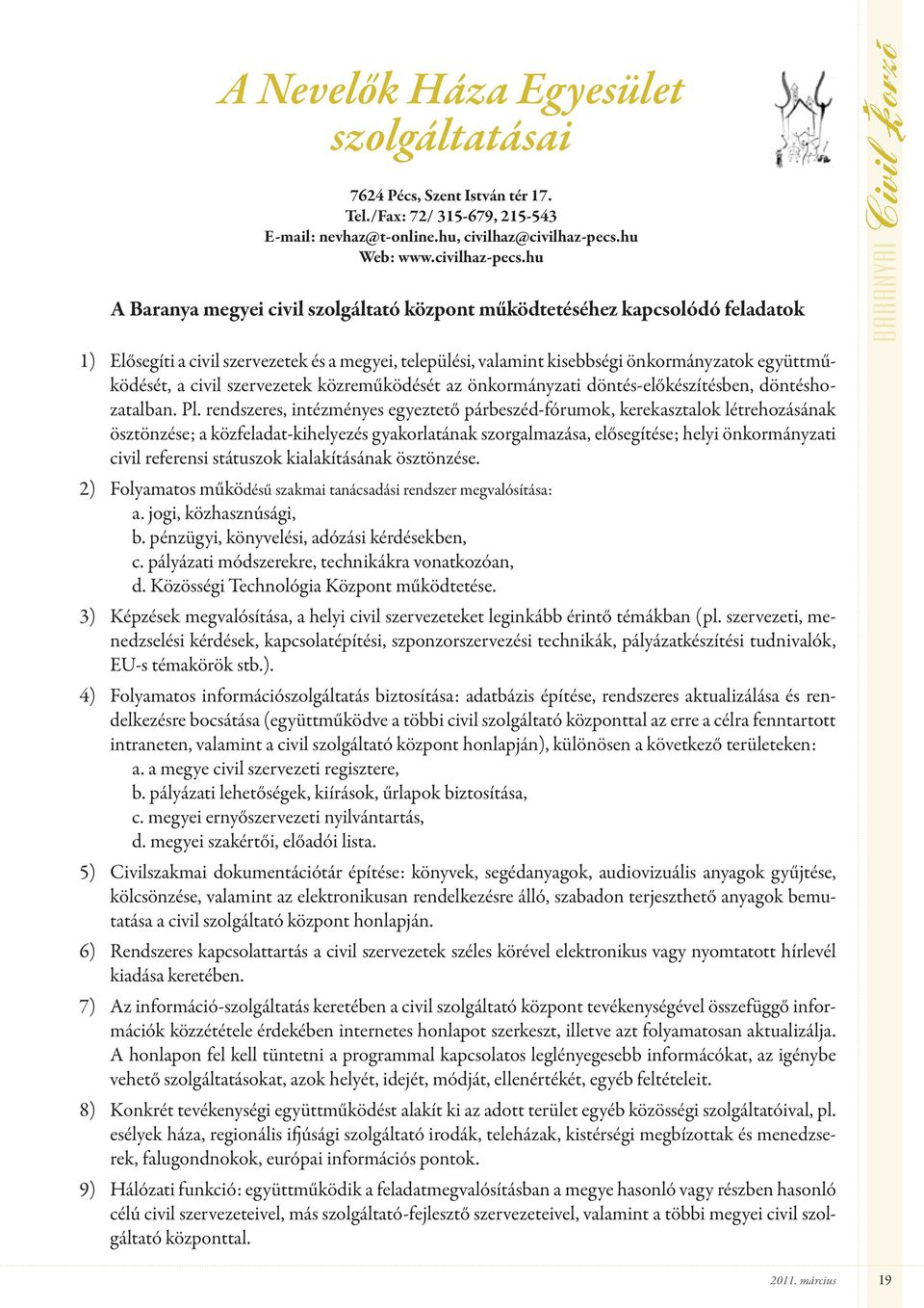 hu A Baranya megyei civil szolgáltató központ működtetéséhez kapcsolódó feladatok 1) Elősegíti a civil szervezetek és a megyei, települési, valamint kisebbségi önkormányzatok együttműködését, a civil