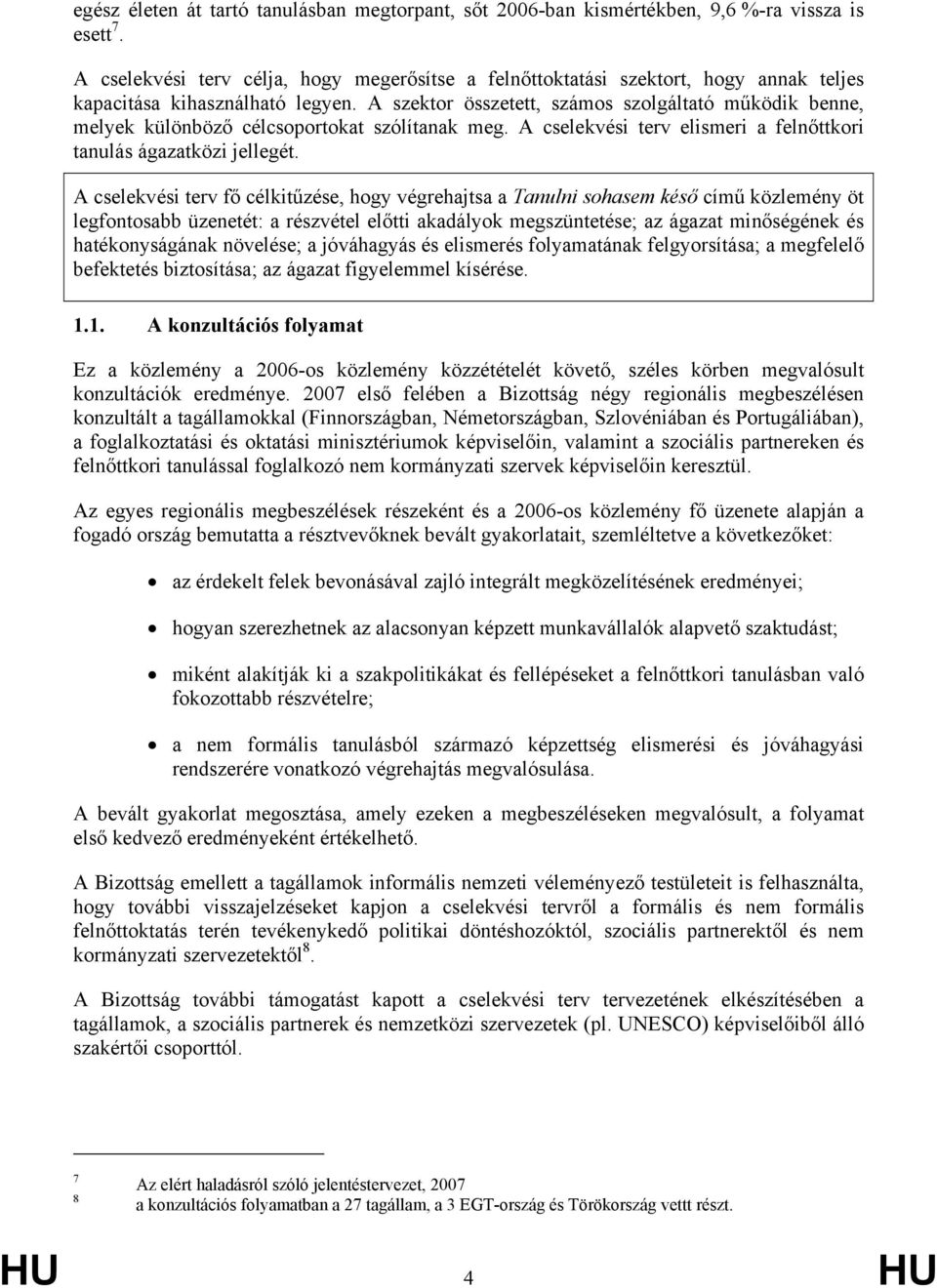 A szektor összetett, számos szolgáltató működik benne, melyek különböző célcsoportokat szólítanak meg. A cselekvési terv elismeri a felnőttkori tanulás ágazatközi jellegét.