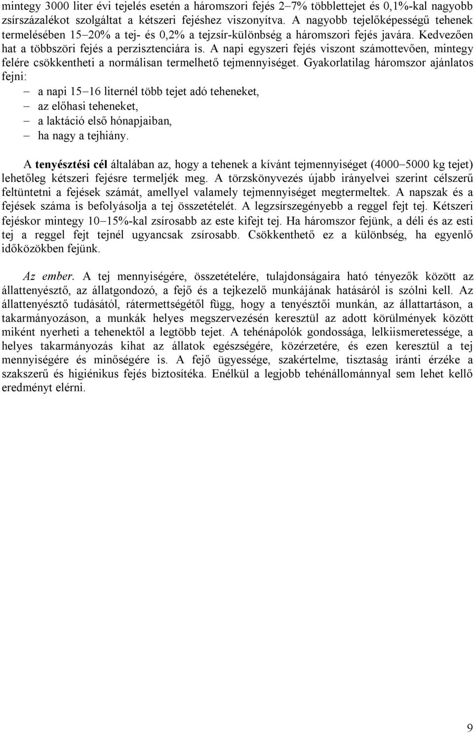 A napi egyszeri fejés viszont számottevően, mintegy felére csökkentheti a normálisan termelhető tejmennyiséget.