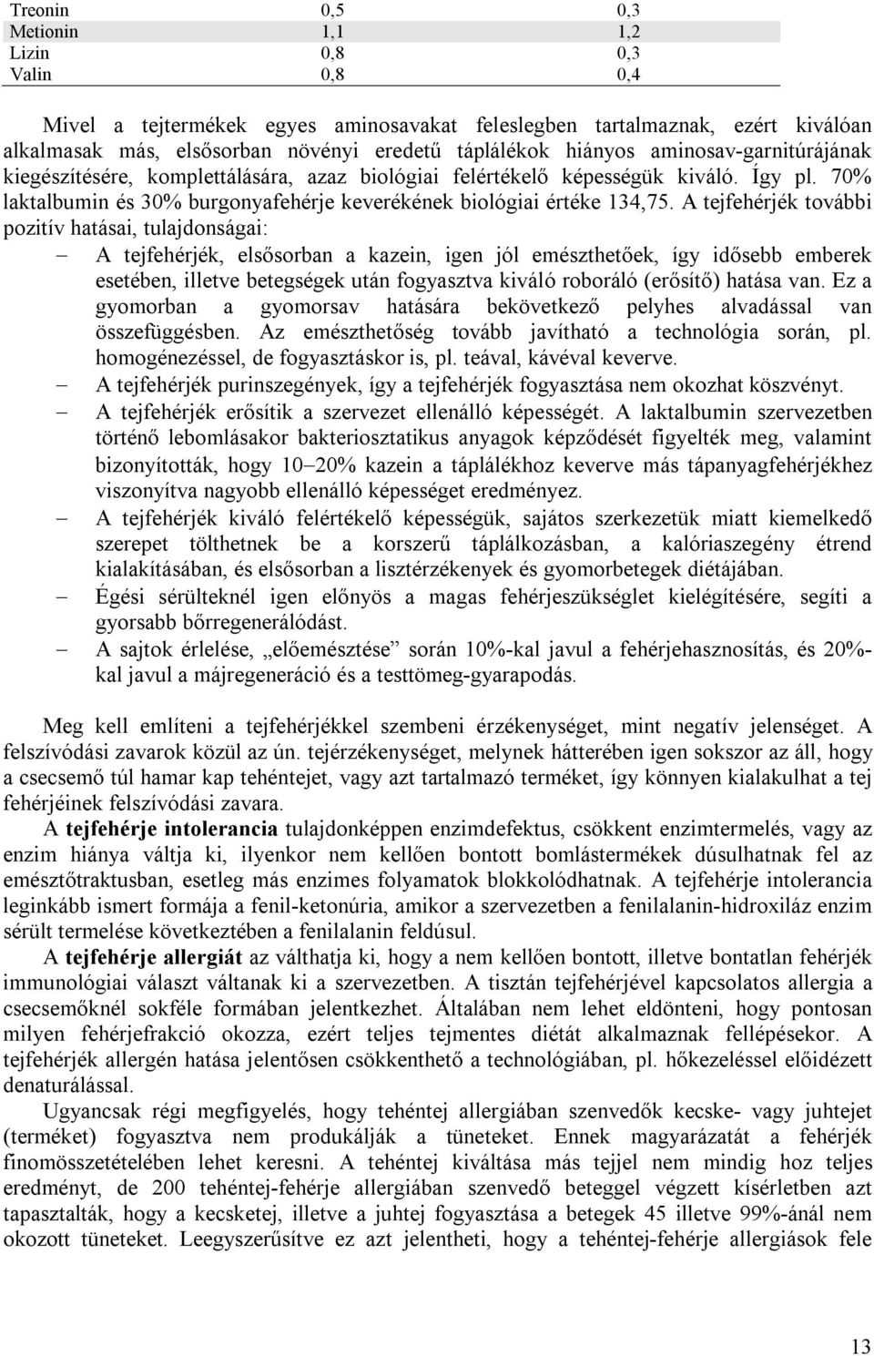 A tejfehérjék további pozitív hatásai, tulajdonságai: A tejfehérjék, elsősorban a kazein, igen jól emészthetőek, így idősebb emberek esetében, illetve betegségek után fogyasztva kiváló roboráló