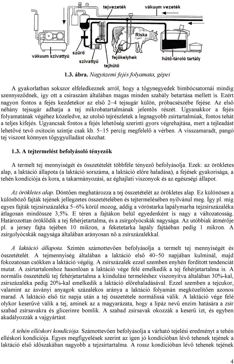 mellett is. Ezért nagyon fontos a fejés kezdetekor az első 2 4 tejsugár külön, próbacsészébe fejése. Az első néhány tejsugár adhatja a tej mikrobatartalmának jelentős részét.