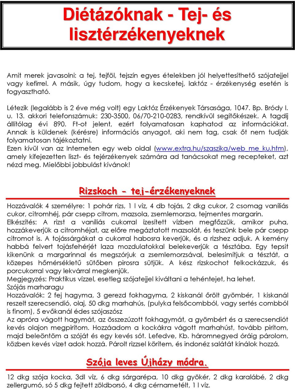 akkori telefonszámuk: 230-3500, 06/70-210-0283, rendkívül segítıkészek. A tagdíj állítólag évi 890. Ft-ot jelent, ezért folyamatosan kaphatod az információkat.