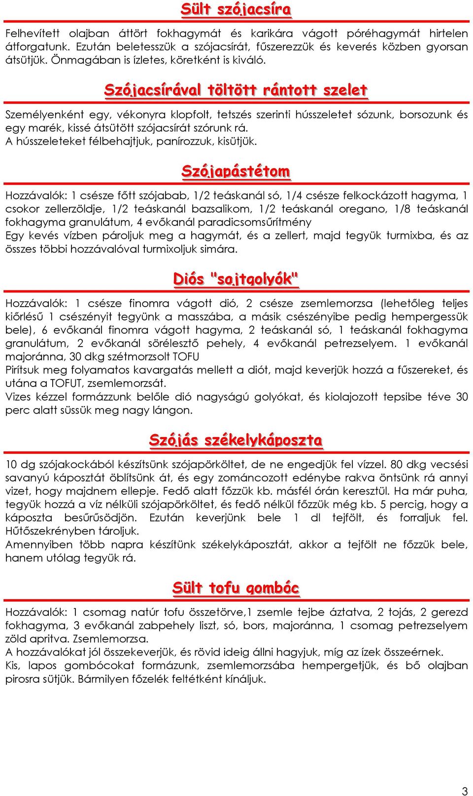 Szójjacsíírávall tölltött rántott szellet Személyenként egy, vékonyra klopfolt, tetszés szerinti hússzeletet sózunk, borsozunk és egy marék, kissé átsütött szójacsírát szórunk rá.