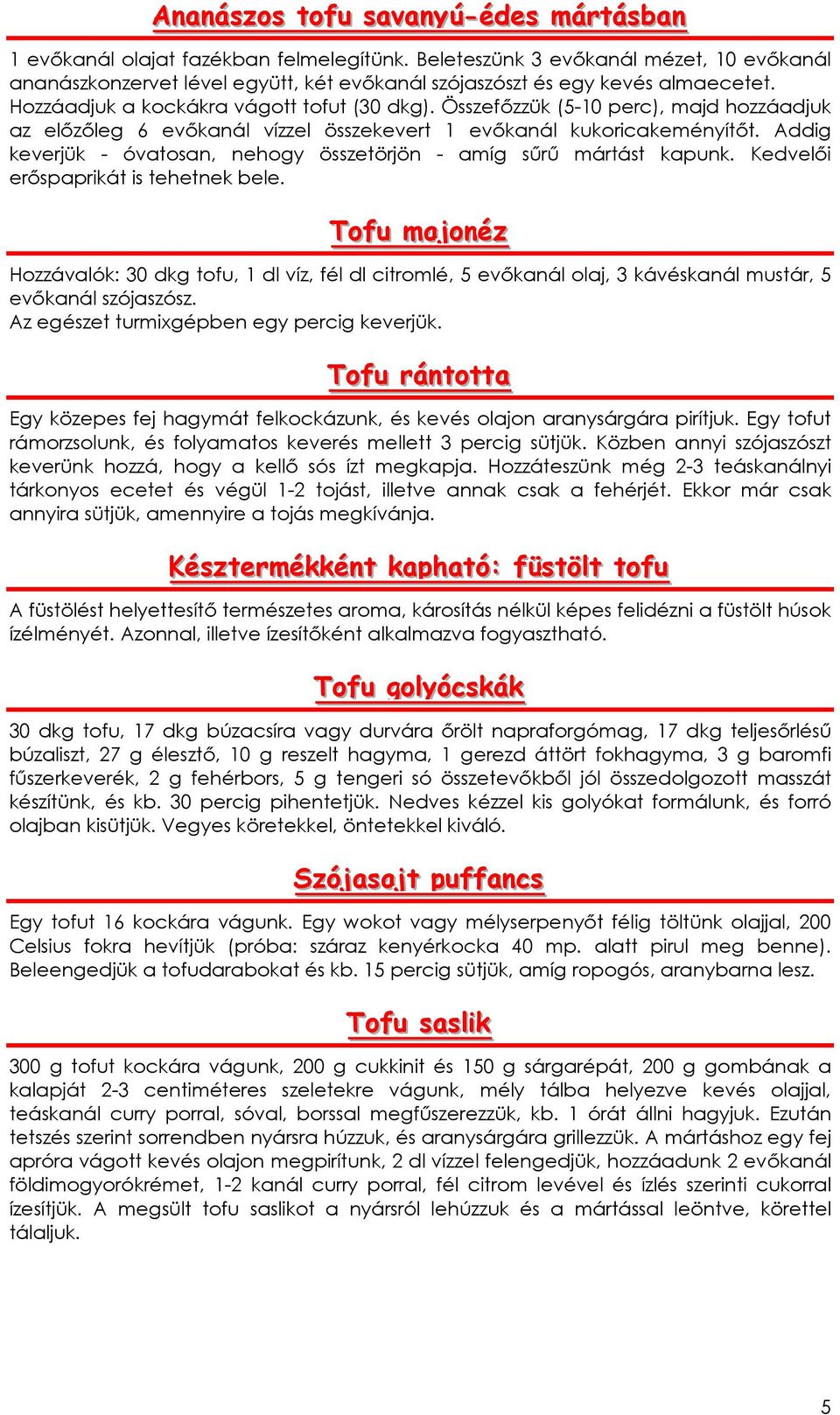 Összefızzük (5-10 perc), majd hozzáadjuk az elızıleg 6 evıkanál vízzel összekevert 1 evıkanál kukoricakeményítıt. Addig keverjük - óvatosan, nehogy összetörjön - amíg sőrő mártást kapunk.