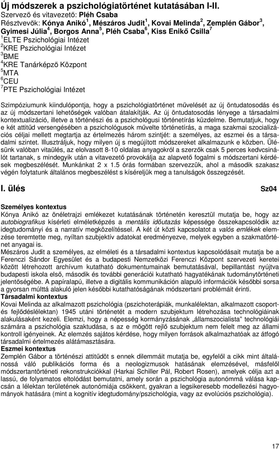 Pszichológiai Intézet 2 KRE Pszichológiai Intézet 3 BME 4 KRE Tanárképző Központ 5 MTA 6 CEU 7 PTE Pszichológiai Intézet Szimpóziumunk kiindulópontja, hogy a pszichológiatörténet művelését az új
