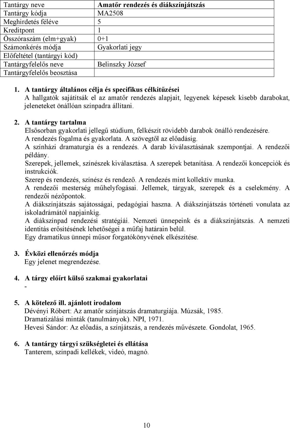 Elsősorban gyakorlati jellegű stúdium, felkészít rövidebb darabok önálló rendezésére. A rendezés fogalma és gyakorlata. A szövegtől az előadásig. A színházi dramaturgia és a rendezés.