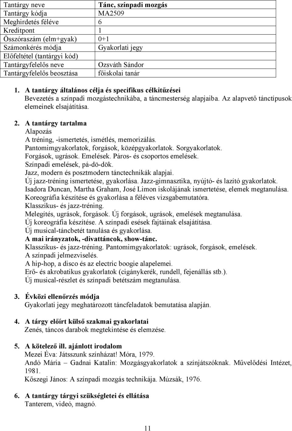 Pantomimgyakorlatok, forgások, középgyakorlatok. Sorgyakorlatok. Forgások, ugrások. Emelések. Páros és csoportos emelések. Színpadi emelések, pádödök.