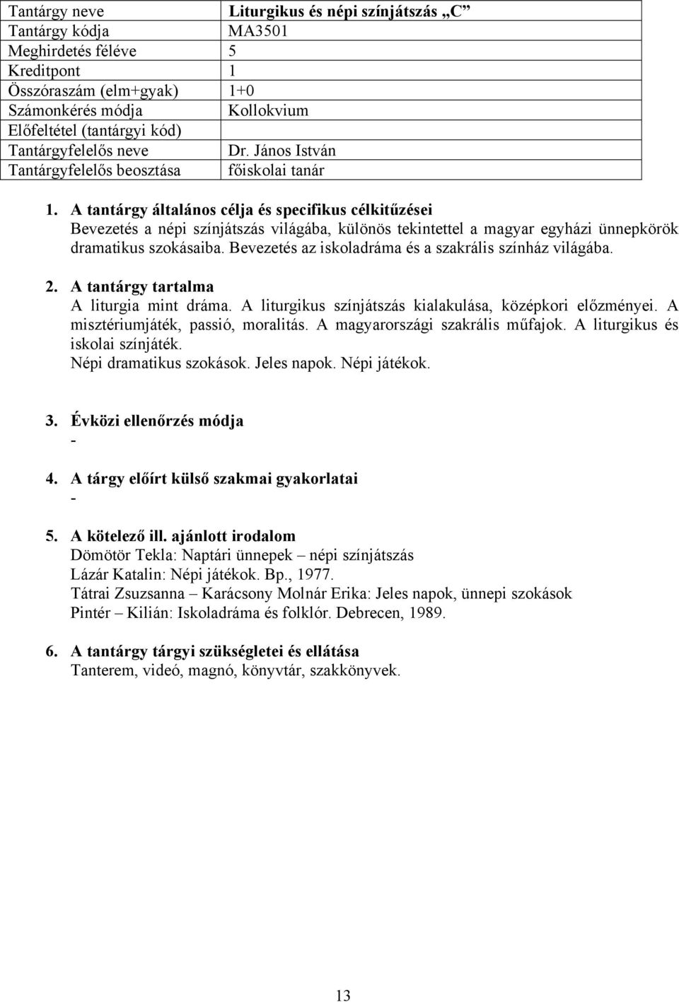 Bevezetés az iskoladráma és a szakrális színház világába. A liturgia mint dráma. A liturgikus színjátszás kialakulása, középkori előzményei. A misztériumjáték, passió, moralitás.