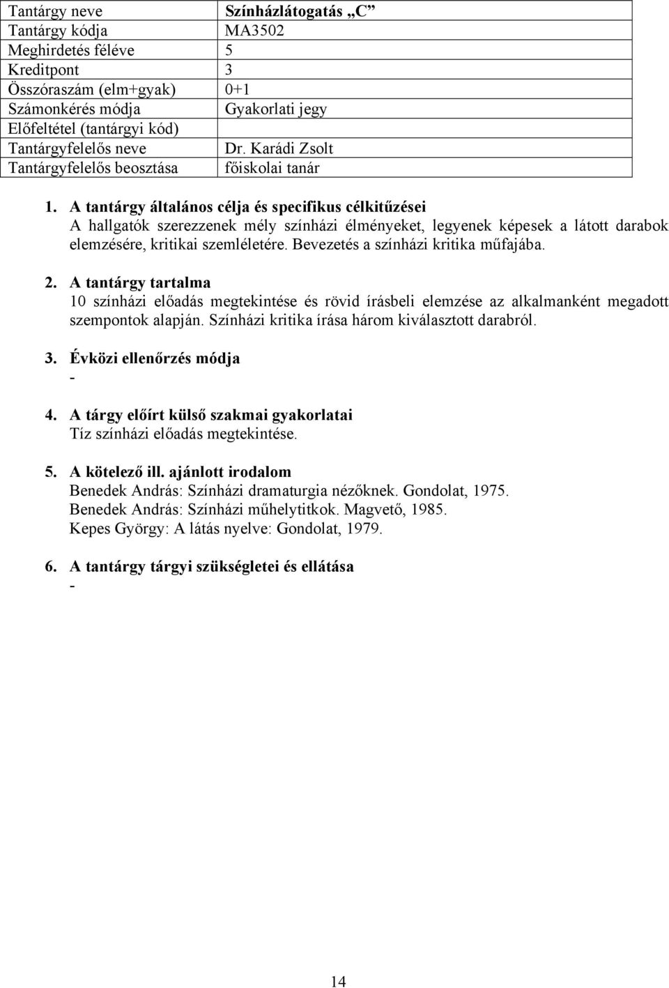 Bevezetés a színházi kritika műfajába. 10 színházi előadás megtekintése és rövid írásbeli elemzése az alkalmanként megadott szempontok alapján.