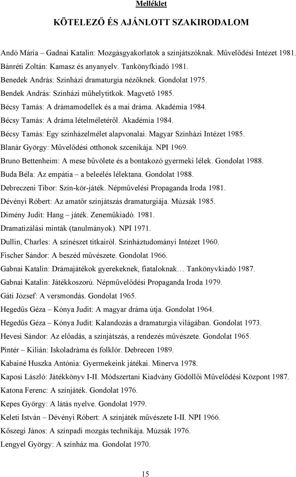 Bécsy Tamás: A dráma lételméletéről. Akadémia 1984. Bécsy Tamás: Egy színházelmélet alapvonalai. Magyar Színházi Intézet 1985. Blanár György: Művelődési otthonok szcenikája. NPI 1969.