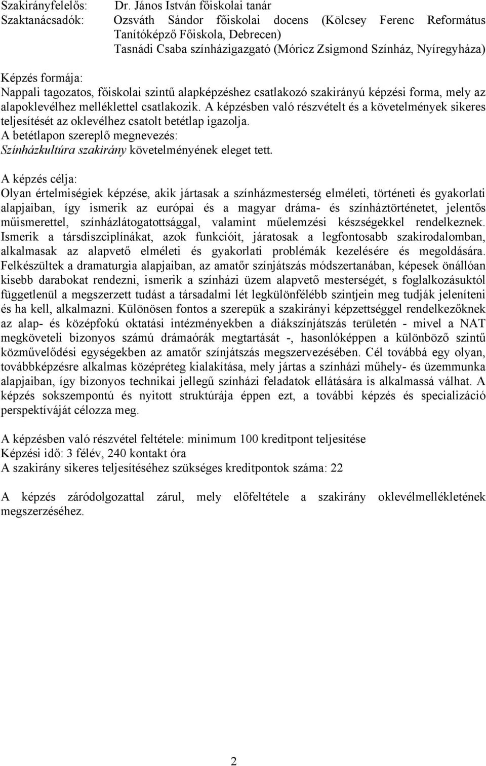 Nyíregyháza) Képzés formája: Nappali tagozatos, főiskolai szintű alapképzéshez csatlakozó szakirányú képzési forma, mely az alapoklevélhez melléklettel csatlakozik.