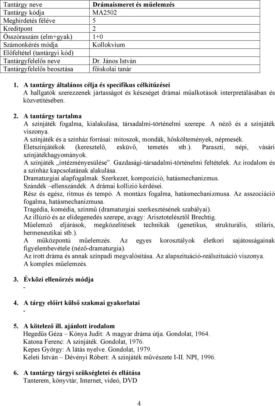 A színjáték fogalma, kialakulása, társadalmitörténelmi szerepe. A néző és a színjáték viszonya. A színjáték és a színház forrásai: mítoszok, mondák, hősköltemények, népmesék.